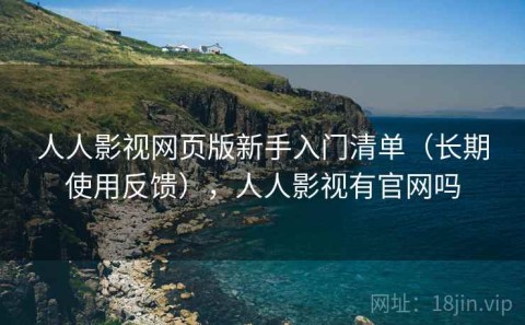 人人影视网页版新手入门清单（长期使用反馈），人人影视有官网吗