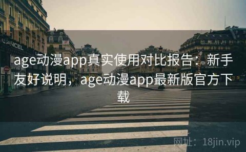 age动漫app真实使用对比报告：新手友好说明，age动漫app最新版官方下载