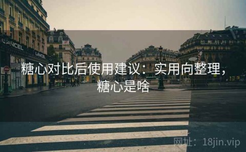 糖心对比后使用建议：实用向整理，糖心是啥