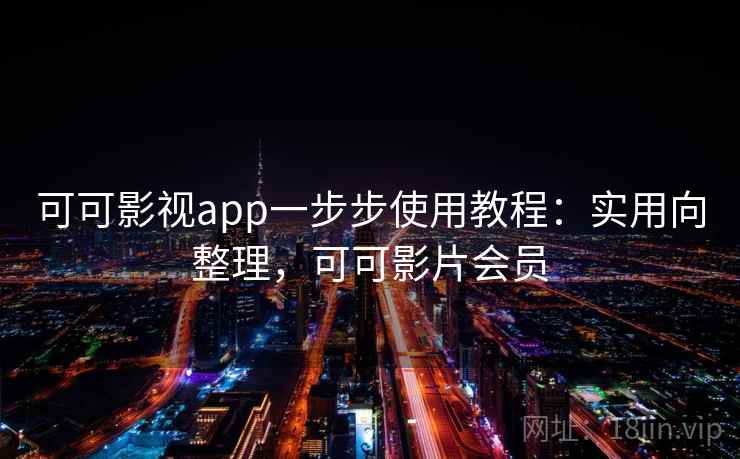 可可影视app一步步使用教程:实用向整理,可可影片会员 可可影视app一步步使用教程:实用向整理,可可影片会员