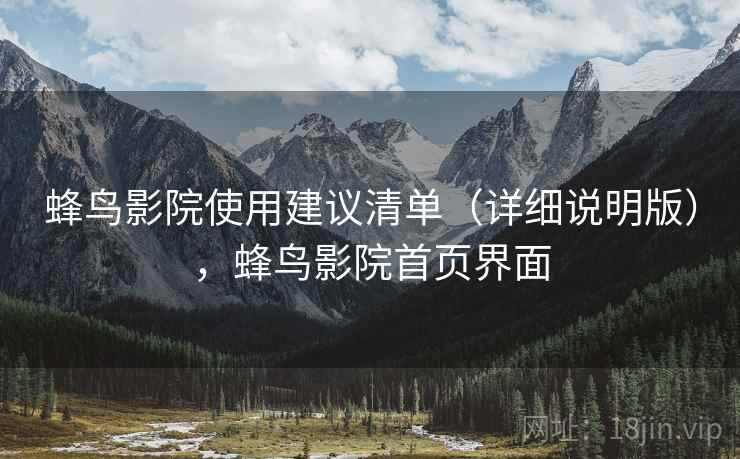 蜂鸟影院使用建议清单(详细说明版),蜂鸟影院首页界面 蜂鸟影院使用建议清单(详细说明版),蜂鸟影院首页界面