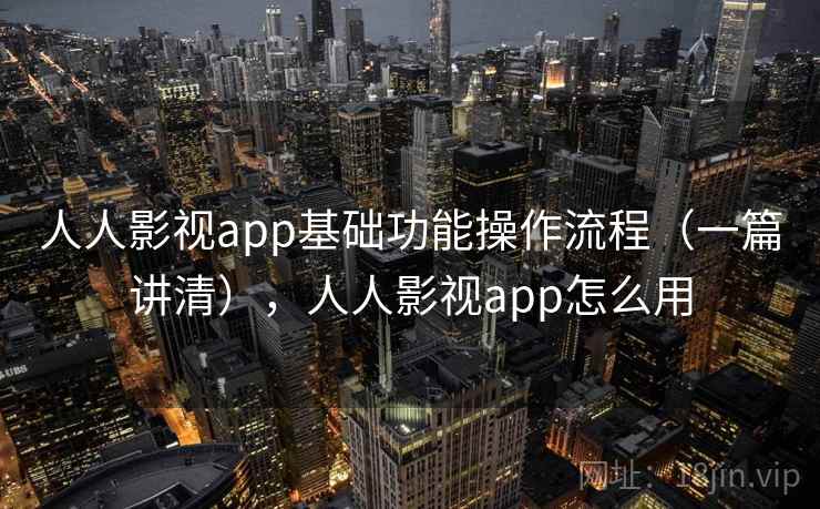 人人影视app基础功能操作流程(一篇讲清),人人影视app怎么用 人人影视app基础功能操作流程(一篇讲清),人人影视app怎么用